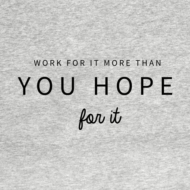 Work for it More than you hope for it Motivational Quote by kristinedesigns